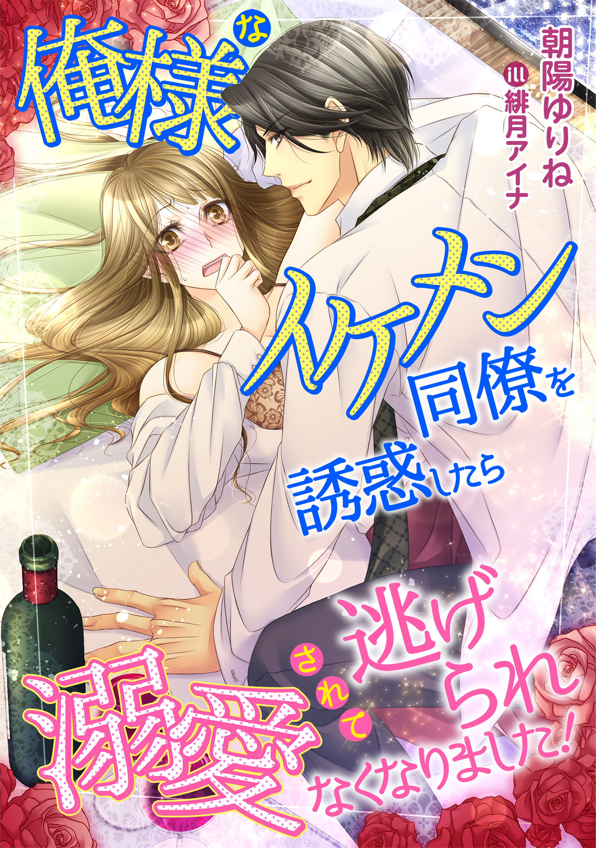 【期間限定　試し読み増量版】俺様なイケメン同僚を誘惑したら、溺愛されて逃げられなくなりました！