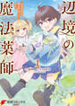辺境の魔法薬師 ~自由気ままな異世界ものづくり日記~ 1