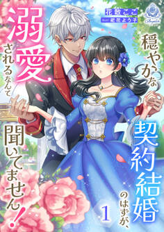 穏やかな契約結婚のはずが、溺愛されるなんて聞いてません! 1
