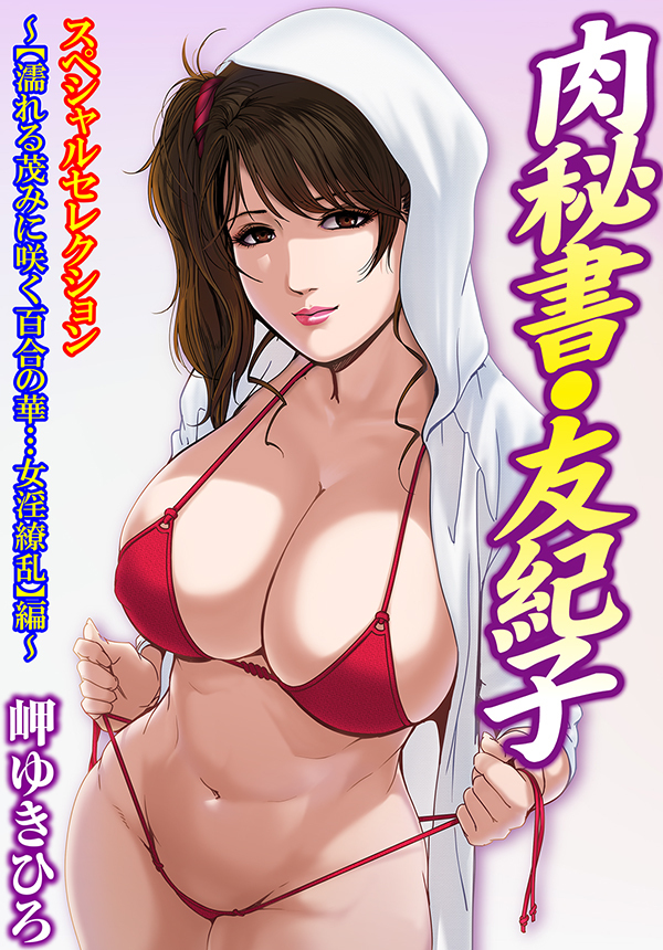 肉秘書・友紀子スペシャルセレクション～【濡れる茂みに咲く百合の華…女淫繚乱】編～