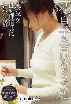 「私、息子の言いなりです…」 連れ子の性処理道具にされた義母 熟女全中出し 加藤あやの 織田真子 Complete版