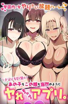 ナマイキ巨乳のあの子もこの娘も当然のようにヤれちゃうアプリ。学園内の女やりたい放題ハーレム
