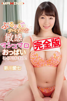 【完全版】敏感マシュマロおっぱいにイカされまくる! / 新川愛七