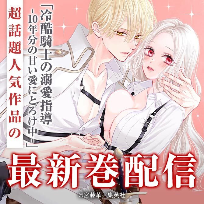 「冷酷騎士の溺愛指導 -10年分の甘い愛にとろけ中-」超話題人気作品の最新巻配信
