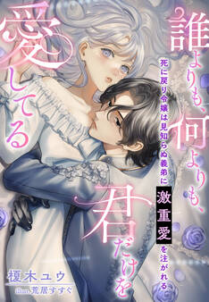 死に戻り令嬢は見知らぬ義弟に激重愛を注がれる~誰よりも、何よりも、君だけを愛してる~