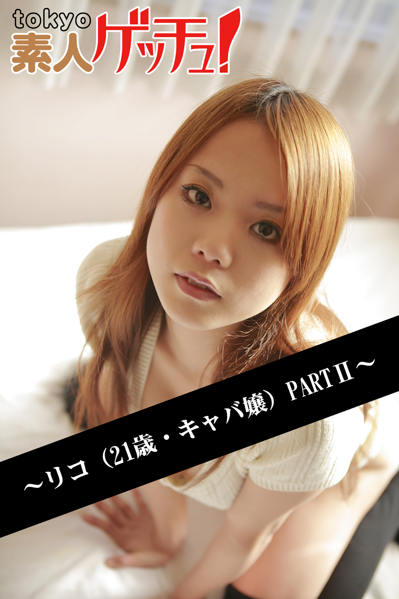 tokyo素人ゲッチュ！～リコ（21歳・キャバ嬢）PARTII～
