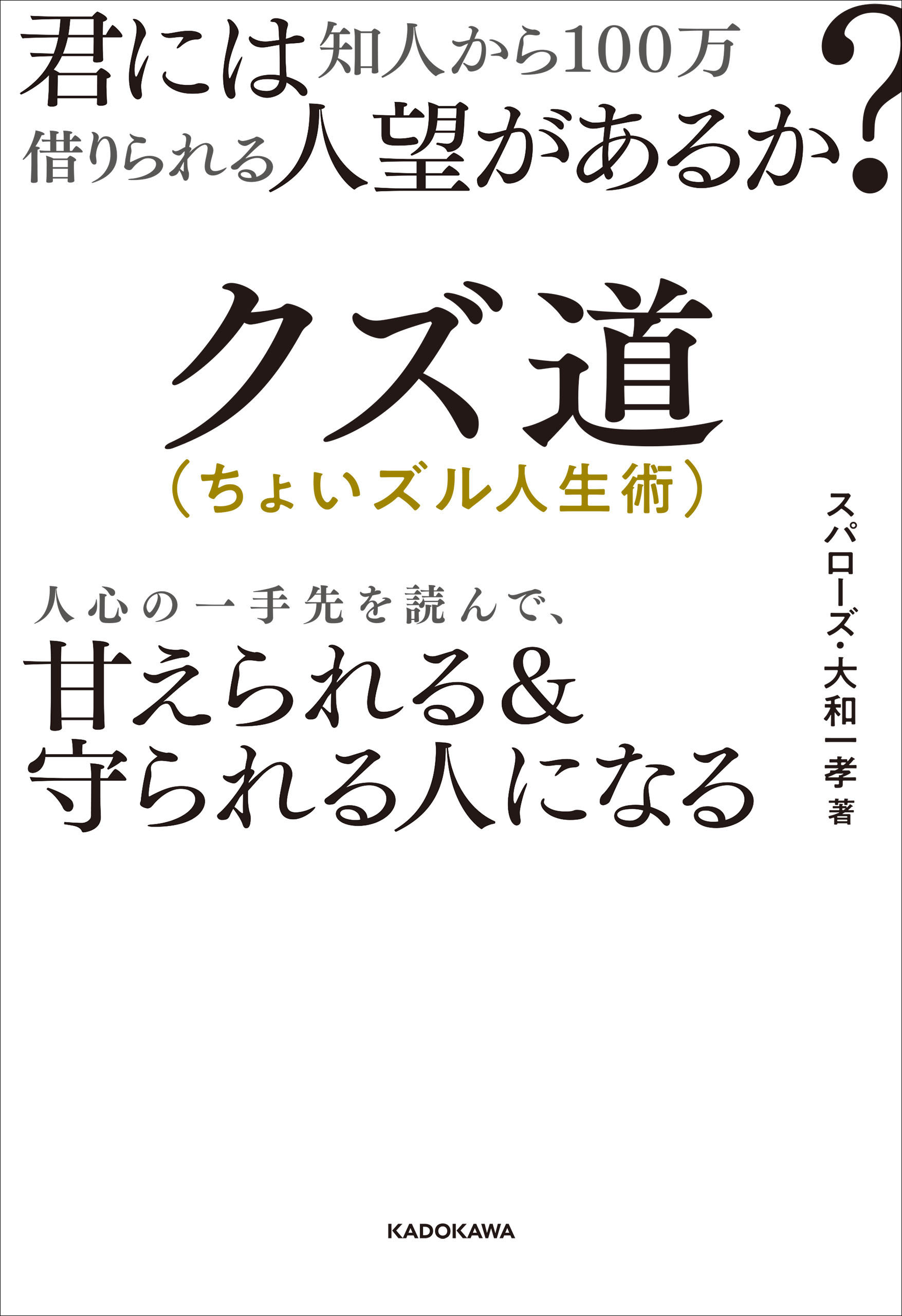 君には知人から100万借りられる人望があるか？　クズ道（ちょいズル人生術）　人心の一手先を読んで、甘えられる＆守られる人になる