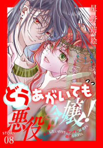 どうあがいても悪役令嬢！～改心したいのですが、ヤンデレ従者から逃げられません～［1話売り］　story08