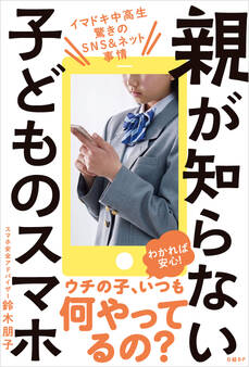 親が知らない子どものスマホ イマドキ中高生 驚きのSNS&ネット事情