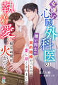 女嫌い心臓外科医の執着愛に知らぬ間に火がついて~嫌い同士の契約結婚だったのに愛し尽くされました~