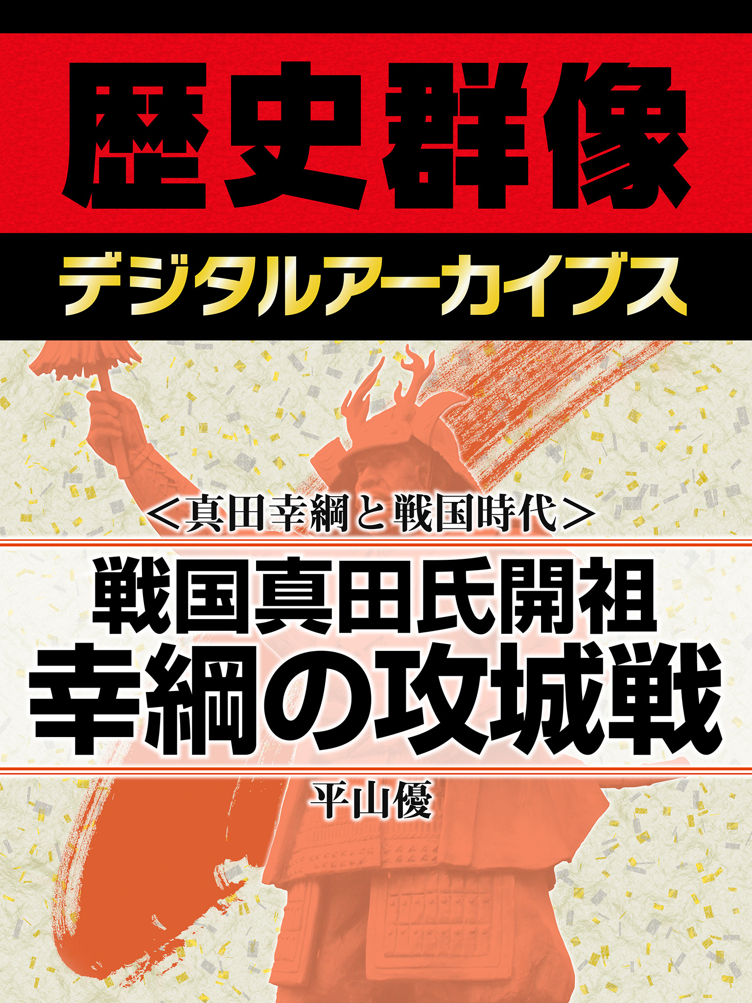 ＜真田幸綱と戦国時代＞戦国真田氏開祖　幸綱の攻城戦