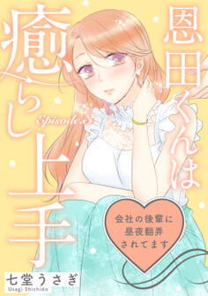 恩田くんは癒らし上手 ~会社の後輩に昼夜翻弄されてます~