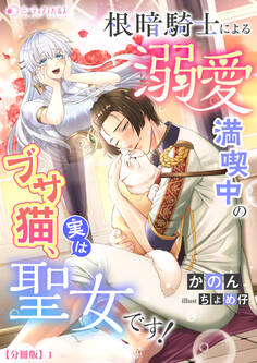 根暗騎士による溺愛満喫中のブサ猫、実は聖女です!【分冊版】1