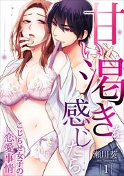 甘い渇きを感じたら～こじらせ女子の恋愛事情～1
