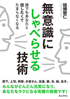 無意識にしゃべらせる技術 誰でもあなたと話したくてたまらなくなる