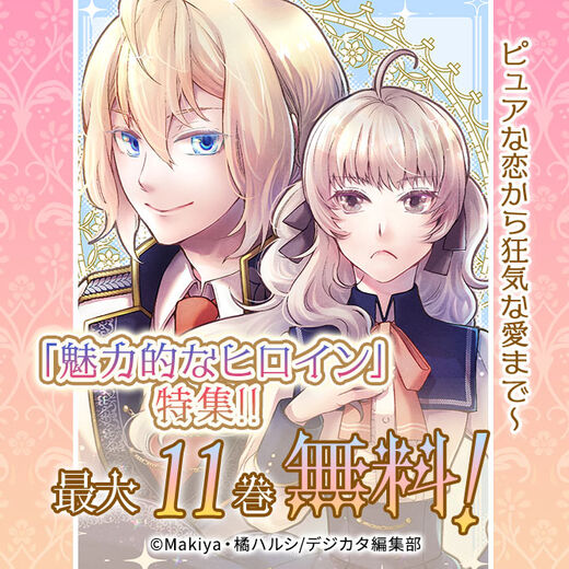 ピュアな恋から狂気な愛まで~「魅力的なヒロイン」特集!! 最大11話無料!