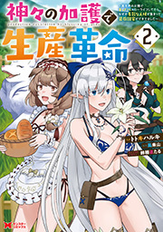 神々の加護で生産革命～異世界の片隅でまったりスローライフしてたら、なぜか多彩な人材が集まって最強国家ができてました～(コミック) ： 2