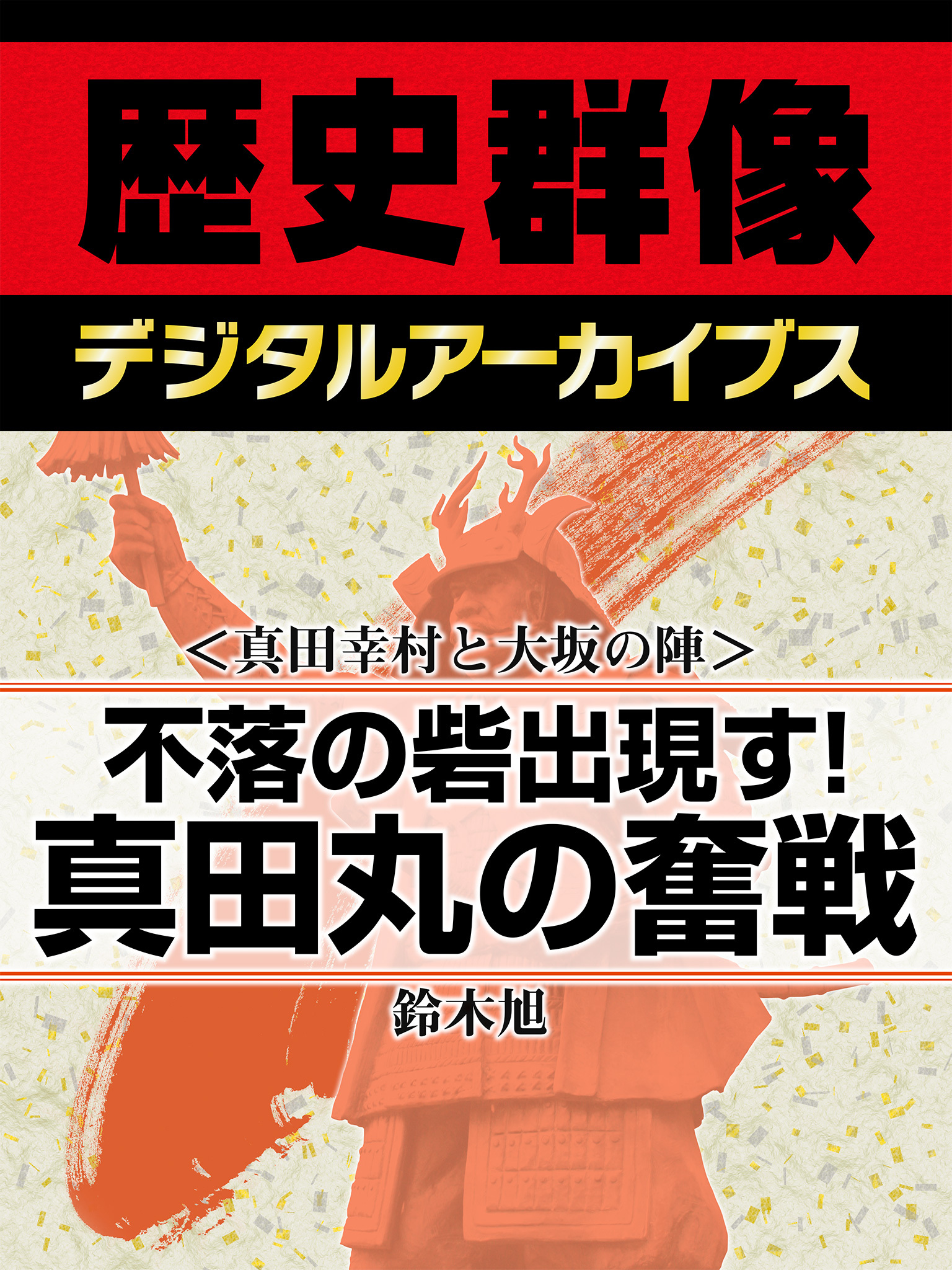 ＜真田幸村と大坂の陣＞不落の砦出現す！　真田丸の奮戦