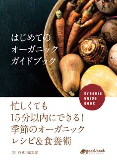 はじめてのオーガニックガイドブック 忙しくても15分以内にできる!季節のオーガニックレシピ&食養術