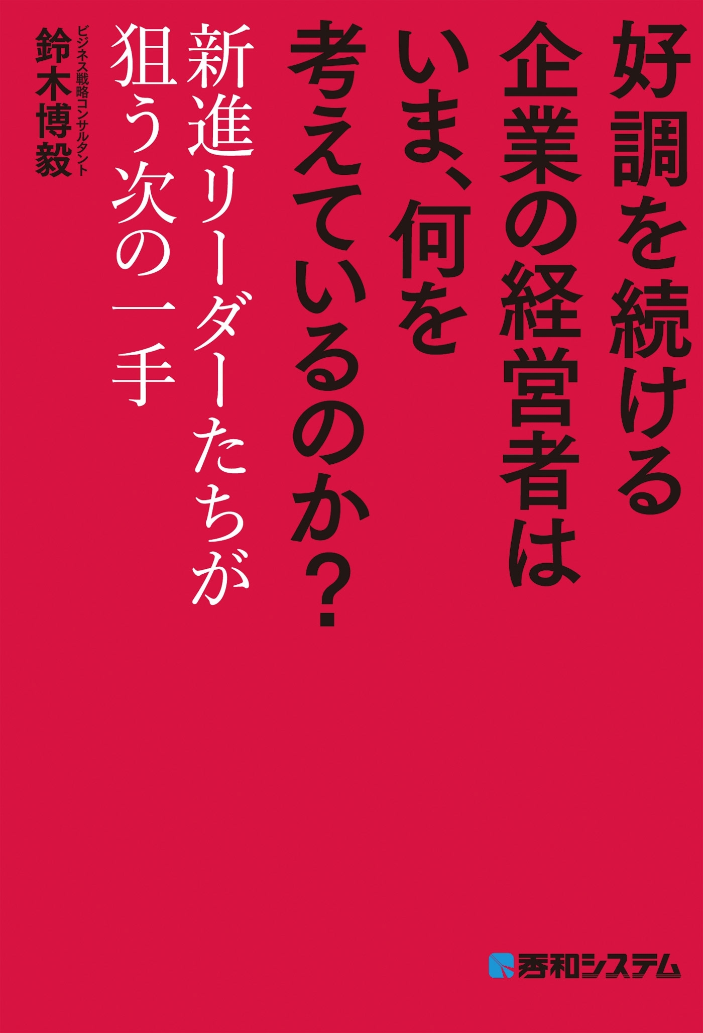 好調を続ける企業の経営者は いま、何を考えているのか？