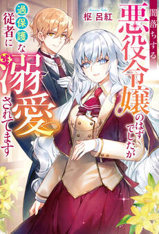 【期間限定 試し読み増量版】闇落ちする悪役令嬢のはずでしたが過保護な従者に溺愛されてます