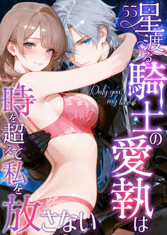 Only you, my love ~星渡る騎士の愛執は時を超えて私を放さない~53【タテヨミ】