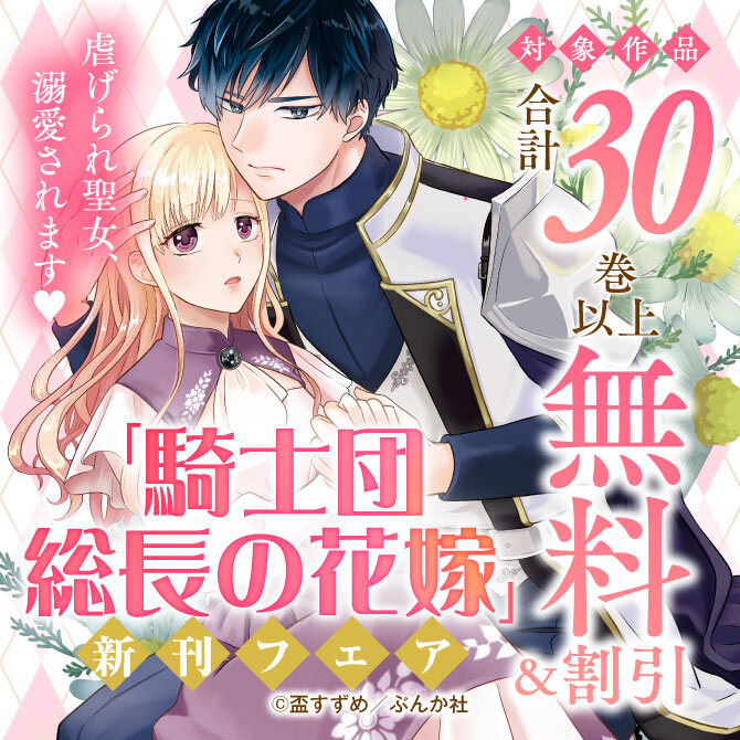 虐げられ聖女、溺愛されます♡ 「騎士団総長の花嫁」新刊フェア　無料＆割引など