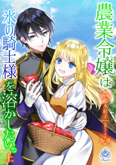 農業令嬢は氷の騎士様を溶かしたい。(上)