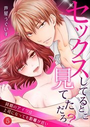 セックスしてるとこ見てただろ？～同期のアイツは上司になっても距離が近い～ 第5巻