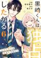 黒崎くんは独占したがる~はじめての恋は甘すぎて~ 6巻