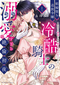 娼婦堕ち追放令嬢と冷酷騎士の溺愛すぎる絶倫初夜~愛重めの執愛で毎晩抱きつぶされています【単行本版】