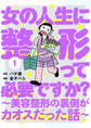 【期間限定 無料お試し版】女の人生に整形って必要ですか?~美容整形の裏側がカオスだった話~ 1巻