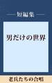 男だけの世界 老兵たちの合唱 【五木寛之ノベリスク】