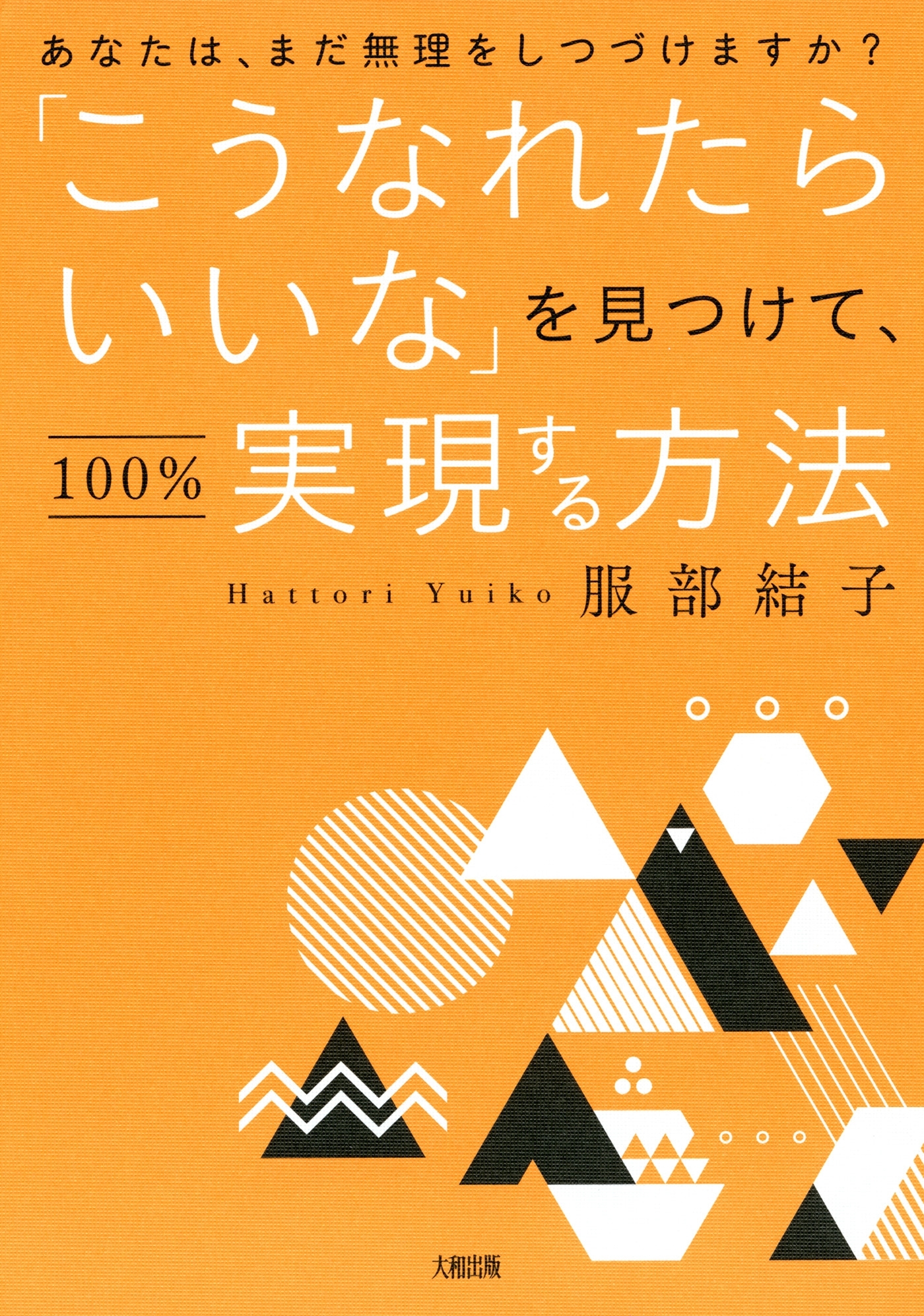 あなたは、まだ無理をしつづけますか？ 「こうなれたらいいな」を見つけて、100％実現する方法（大和出版）