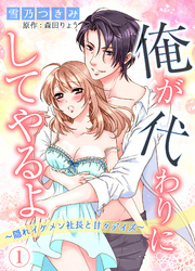 俺が代わりにしてやるよ～隠れイケメン社長と甘々デイズ～1