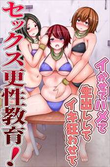 セックス更性教育!イかせてハメて生出ししてイキ狂わせて