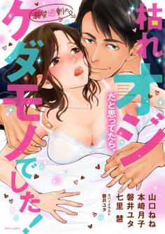 枯れオジだと思ってたら、溺愛過剰のケダモノでした!