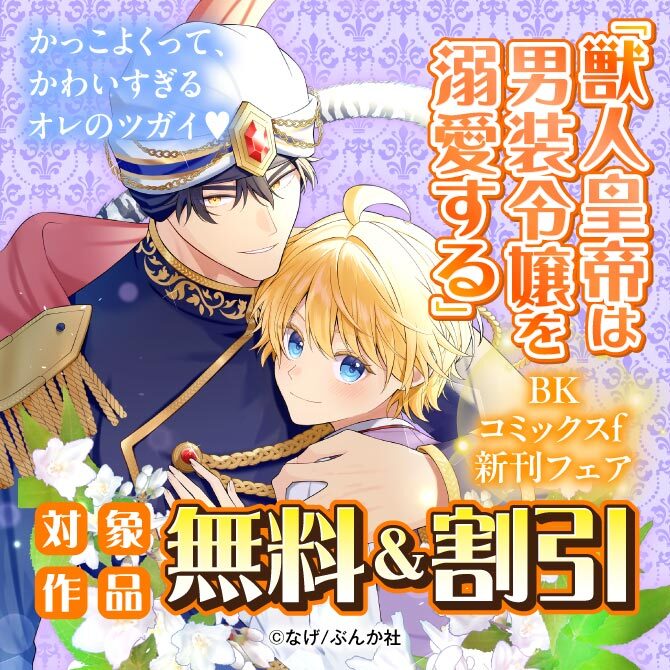 かっこよくって、かわいすぎるオレのツガイ♡ 「獣人皇帝は男装令嬢を溺愛する」BKコミックスf 新刊フェア 無料＆割引など