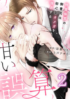 【恋愛ショコラ】甘い誤算 特異体質の御曹司は初心なオメガを独占する(2)