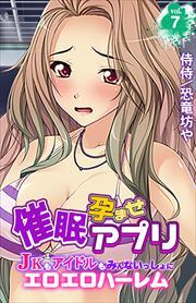 催眠孕ませアプリ～JKもアイドルもみんないっしょにエロエロハーレム～ 第7巻