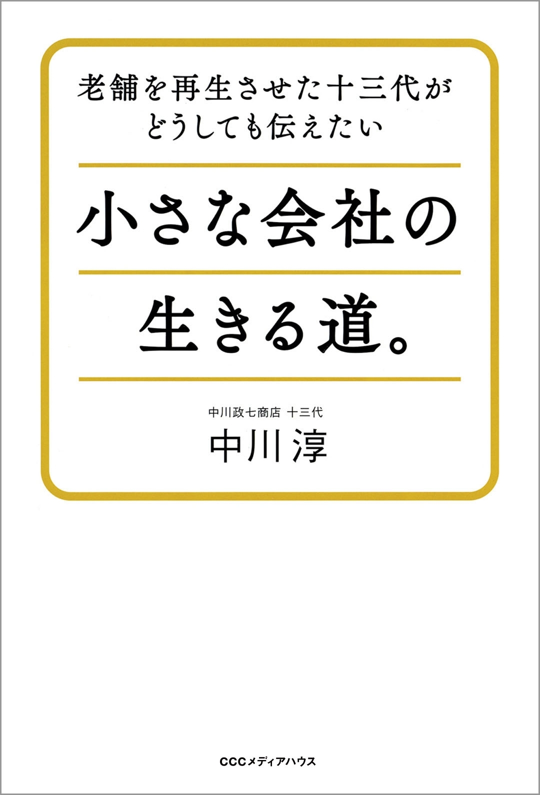老舗を再生させた十三代がどうしても伝えたい　小さな会社の生きる道。