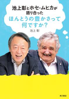 池上彰とホセ・ムヒカが語り合った ほんとうの豊かさって何ですか?