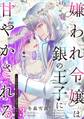 嫌われ令嬢は銀の王子に甘やかされる~復讐から溺愛までお任せください~ 3【電子限定おまけマンガ付き】