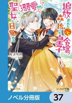 追放された元令嬢、森で拾った皇子に溺愛され聖女に目覚める【ノベル分冊版】 37