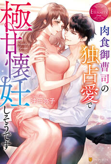 肉食御曹司の独占愛で極甘懐妊しそうです