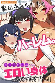 家出ギャルたちとハーレム。ビッチギャルたちのエロい身体は気持ち良すぎるぅっ！！