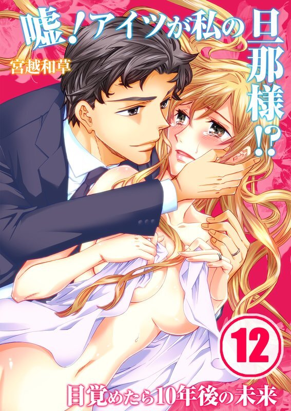 嘘!ｱｲﾂが私の旦那様!?～目覚めたら10年後の未来【分冊版】 (12)