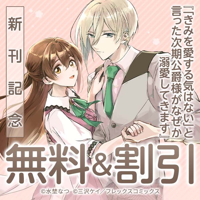 『「きみを愛する気はない」と言った次期公爵様がなぜか溺愛してきます』新刊配信キャンペーン!