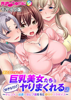 冴えないオレが巨乳美女たちと好きなだけヤりまくれる話 ~タレント・社長・セレブ妻たちと種付けパラダイス~ モザイク版