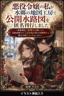 悪役令嬢の私が水郷の地図工房で公開水路図を匿名刊行しました(挿絵版)